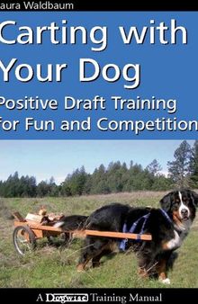 Carting with Your Dog: Positive Draft Training for Fun and Competition