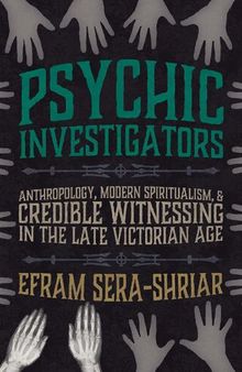 Psychic Investigators: Anthropology, Modern Spiritualism, and Credible Witnessing in the Late Victorian Age