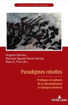 Paradigmes rebelles: Pratiques et cultures de la désobéissance à l’époque moderne