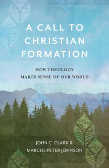 A Call to Christian Formation: How Theology Makes Sense of Our World