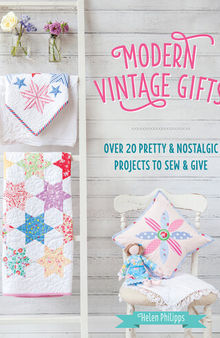 Modern Vintage Gifts: Over 20 Pretty and Nostalgic Gifts to Sew and Give