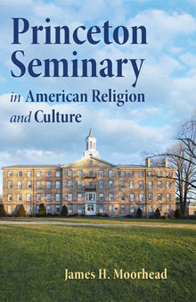 Princeton Seminary in American Religion and Culture