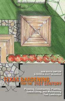 Texas Gardening for the 21st Century: Planning, Constructing, Planting, Embellishing, and Maintaining Your Landscape