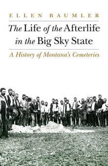 The Life of the Afterlife in the Big Sky State: A History of Montana's Cemeteries