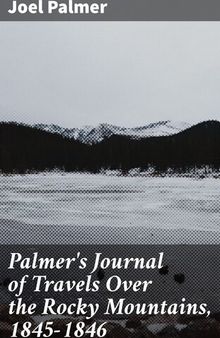 Palmer's Journal of Travels Over the Rocky Mountains, 1845-1846