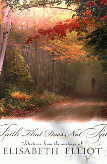 Faith That Does Not Falter: Selections from the Writings of Elisabeth Elliot