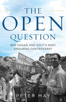The Open Question: Ben Hogan and Golf's Most Enduring Controversy