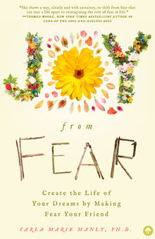 Joy from Fear: Create the Life of Your Dreams by Making Fear Your Friend