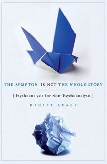 The Symptom Is Not the Whole Story: Psychoanalysis for Non-Psychoanalysts