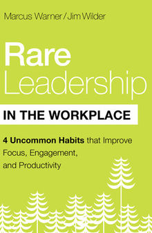 Rare Leadership in the Workplace: Four Habits that Improve Focus, Engagement, and Productivity