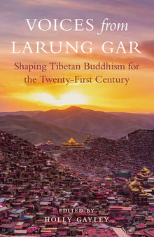 Voices from Larung Gar: Shaping Tibetan Buddhism for the Twenty-First Century