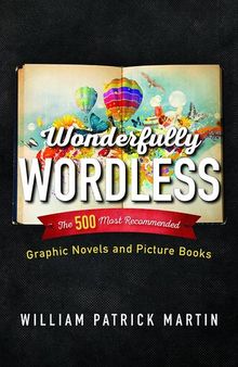 Wonderfully Wordless: The 500 Most Recommended Graphic Novels and Picture Books