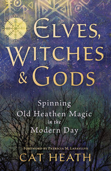 Elves, Witches & Gods: Spinning Old Heathen Magic in the Modern Day