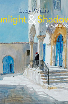 Sunlight and Shadows in Watercolour: painting light from interiors to landscapes