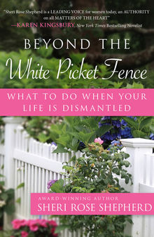 Beyond the White Picket Fence: What to do When Your Life is Dismantled