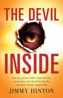 The Devil Inside: How My Minister Father Molested Kids In Our Home And Church For Decades And How I Finally Stopped Him