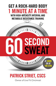 60-Second Sweat: Get a Rock Hard Body 1 Minute at a Time with High-Intensity Interval and Metabolic Resistance Training