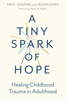 A Tiny Spark of Hope: Healing Childhood Trauma in Adulthood