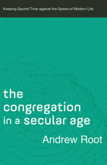 The Congregation in a Secular Age--Keeping Sacred Time against the Speed of Modern Life