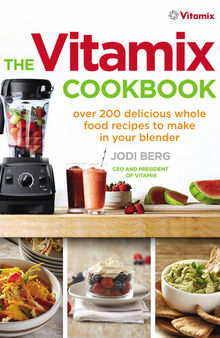 The Vitamix Cookbook: Over 200 delicious whole food recipes to make in your blender