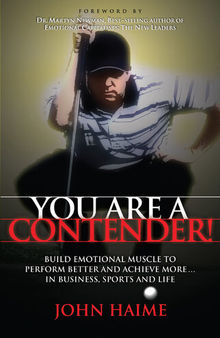 You Are a Contender!: Build Emotional Muscle to Perform Better and Achieve More In Business, Sports and Life