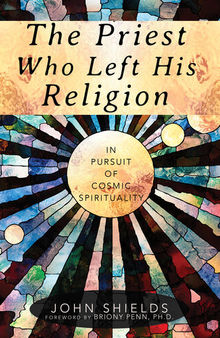 The Priest Who Left His Religion: In Pursuit of Cosmic Spirituality