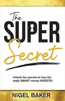 The Super Secret: Unlock the secrets to how the really SMART money INVESTS!