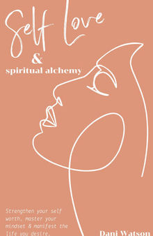 Self Love and Spiritual Alchemy: Transform your mindset, strengthen your self-worth and manifest the life you desire.
