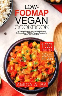 Low-FODMAP Vegan Cookbook: 30 Day Meal Plan and 100 Healthy and Delicious Low-FODMAP Vegan Recipes to Make You Feel Great