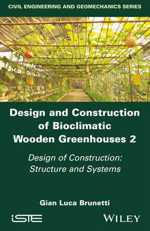 Design and Construction of Bioclimatic Wooden Greenhouses, Volume 2: Design of Construction: Structure and Systems