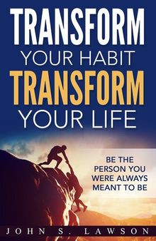 Transform Your Habit, Transform Your Life: Be the Person You Were Always Meant To Be