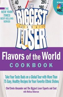 The Biggest Loser Flavors of the World Cookbook: Take your taste buds on a global tour with more than 75 easy, healthy recipes for your favorite ethnic dishes