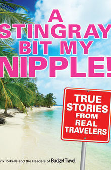 A Stingray Bit My Nipple!: True Stories from Real Travelers