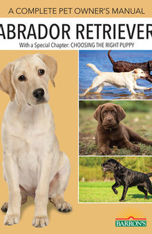 Labrador Retrievers: A Complete Pet Owner's Manual