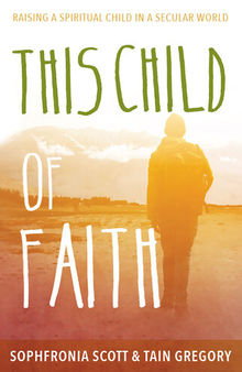 This Child of Faith: Raising a Spiritual Child in a Secular World