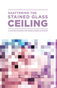 Shattering the Stained Glass Ceiling: A Coaching Strategy for Women Leaders in Ministry