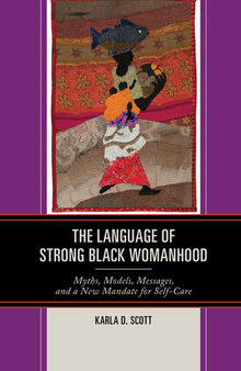 The Language of Strong Black Womanhood: Myths, Models, Messages, and a New Mandate for Self-Care