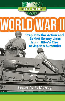 World War II: Step into the Action and behind Enemy Lines from Hitler's Rise to Japan's Surrender