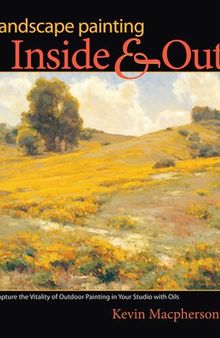 Landscape Painting Inside and Out: Capture the Vitality of Outdoor Painting in Your Studio with Oils
