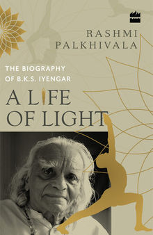A Life of Light: The Biography of BKS Iyengar