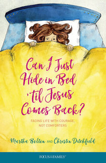 Can I Just Hide in Bed 'Til Jesus Comes Back?: Facing Life with Courage, Not Comforters