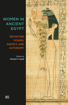 Women in Ancient Egypt: Revisiting Power, Agency, and Autonomy