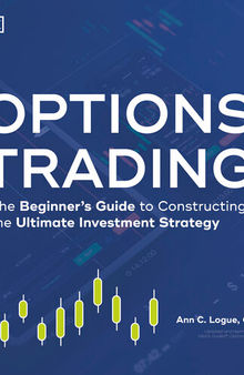 Options Trading: The Beginner's Guide to Constructing the Ultimate Investment Strategy