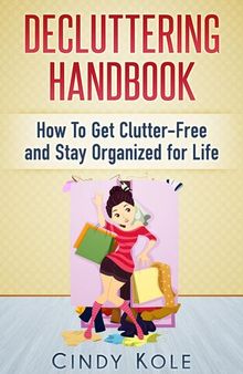 Decluttering Handbook: How To Get Clutter-Free and Stay Organized for Life