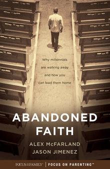 Abandoned Faith: Why Millennials Are Walking Away and How You Can Lead Them Home