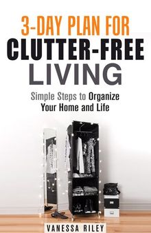 3-Day Plan for Clutter-Free Living: Simple Steps to Organize Your Home and Life