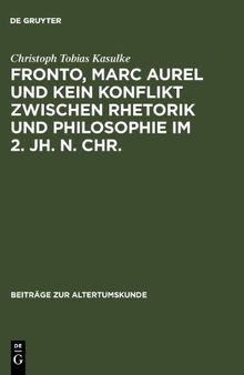 Fronto, Marc Aurel und kein Konflikt zwischen Rhetorik und Philosophie im 2. Jh. n. Chr