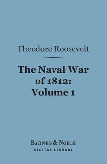 The Naval War of 1812, Volume 1: Or the History of the United States Navy During the Last War with Great Britain