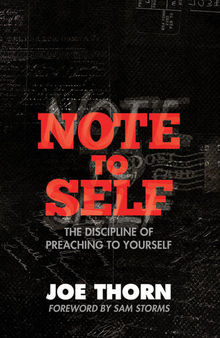 Note to Self (Foreword by Sam Storms): The Discipline of Preaching to Yourself