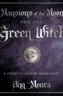 Mansions of the Moon for the Green Witch: A Complete Book of Lunar Magic